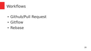 28 
Workflows 
● Github/Pull Request 
● Gitflow 
● Rebase 
 