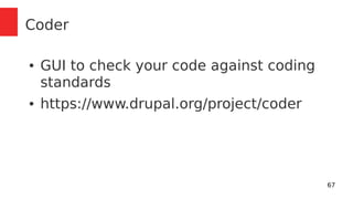 67 
Coder 
● GUI to check your code against coding 
standards 
● https://www.drupal.org/project/coder 
 