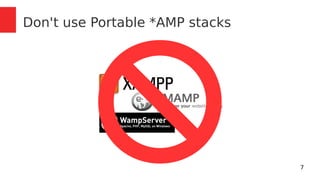 7 
Don't use Portable *AMP stacks 
 