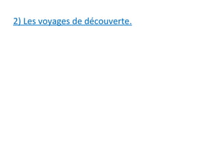 2) Les voyages de découverte.
 