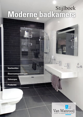 Moderne badkamers www.vanwanrooij-tiel.nl Tel. nr: 0344 - 63 70 10
Moderne badkamers
Stijlboek
Voorbeelden
Showroomopstellingen
Ontwerpen
Producten
 