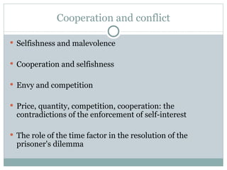 Cooperation and conflict Selfishness and malevolence Cooperation and selfishness Envy and competition Price, quantity, competition, cooperation: the contradictions of the enforcement of self-interest The role of the time factor in the resolution of the prisoner's dilemma 