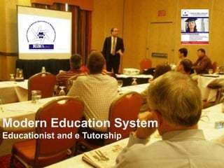 Modern Education System
Educationist and e Tutorship
 