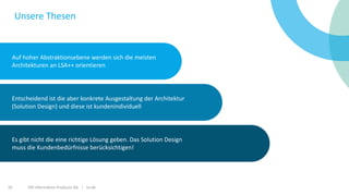 ISR Information Products AG | isr.de20
Unsere Thesen
Auf hoher Abstraktionsebene werden sich die meisten
Architekturen an LSA++ orientieren
Es gibt nicht die eine richtige Lösung geben. Das Solution Design
muss die Kundenbedürfnisse berücksichtigen!
Entscheidend ist die aber konkrete Ausgestaltung der Architektur
(Solution Design) und diese ist kundenindividuell
 