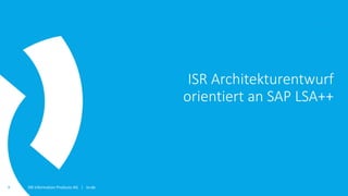 ISR Information Products AG | isr.de9
ISR Architekturentwurf
orientiert an SAP LSA++
 