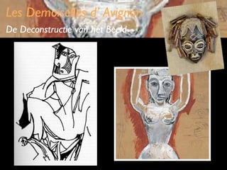 Les Demoiselles d’ Avignon
De Deconstructie van het Beeld

 