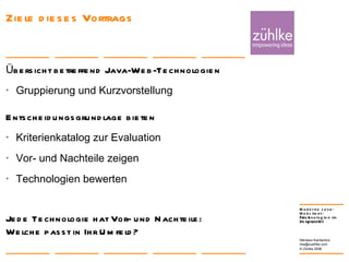 Ziele dieses Vortrags Übersicht betreffend Java-Web-Technologien Gruppierung und Kurzvorstellung Entscheidungsgrundlage bieten Kriterienkatalog zur Evaluation Vor- und Nachteile zeigen Technologien bewerten Jede Technologie hat Vor- und Nachteile: Welche passt in Ihr Umfeld? 24. Januar 2008 Nikolaos Kaintantzis [email_address] Folie  
