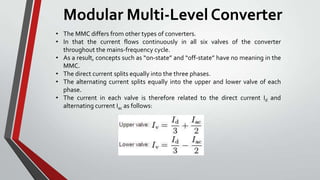 Modular Multi-Level Converter
• The MMC differs from other types of converters.
• In that the current flows continuously i...