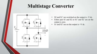 Multistage Converter

          • S2 and S1’ are switched on the output is –V dc.
          • Either pair S1 and S2 or S1’...