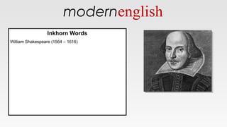 modernenglish
Inkhorn Words
William Shakespeare (1564 – 1616)
Inkhorn Words
William Shakespeare (1564 – 1616)
 