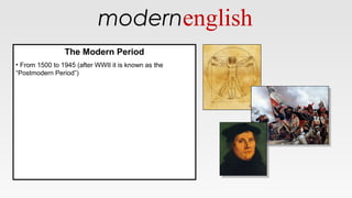 modernenglish
The Modern Period
• From 1500 to 1945 (after WWII it is known as the
“Postmodern Period”)
The Modern Period
• From 1500 to 1945 (after WWII it is known as the
“Postmodern Period”)
 