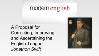 english
A Proposal for
Correcting, Improving
and Ascertaining the
English Tongue
Jonathon Swift
 