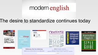 english
The desire to standardize continues today
 