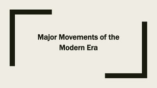 Major Movements of the
Modern Era
 