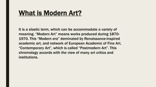 What is Modern Art?
It is a elastic term, which can be accommodate a variety of
meaning. “Modern Art” means works produced...