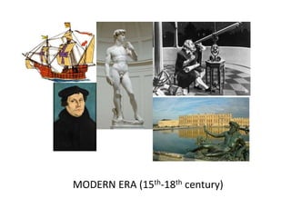 MODERN ERA (15th-18th century)
 