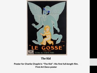 The	
  Kid	
  
• Poster for Charlie Chaplin’s “The Kid”- His first full-length film.
• First Art Deco poster
 