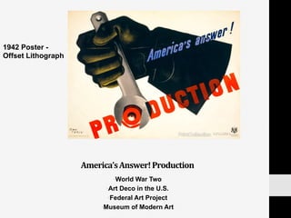 America’s	
  Answer!	
  Production	
  
• World War Two
• Art Deco in the U.S.
• Federal Art Project
• Museum of Modern Art
1942 Poster -
Offset Lithograph
 