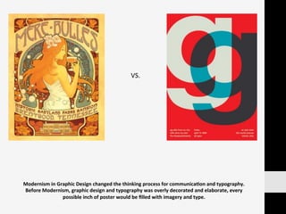 Modernism	
  in	
  Graphic	
  Design	
  changed	
  the	
  thinking	
  process	
  for	
  communica:on	
  and	
  typography....