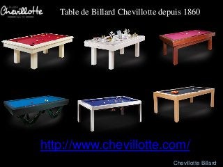 Table de Billard Chevillotte depuis 1860
http://www.chevillotte.com/
Chevillotte Billard
 
