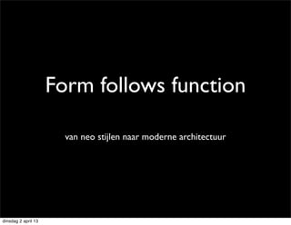 Form follows function

                       van neo stijlen naar moderne architectuur




dinsdag 2 april 13
 