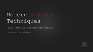 Modern Evasion
Techniques
a.k.a - How to Concatenate Strings
Jason Lang - @curi0usJack
 