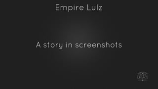 Empire Lulz
A story in screenshots
 