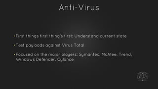 Anti-Virus
• First things first thing’s first: Understand current state
• Test payloads against Virus Total
• Focused on t...