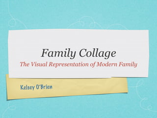 Family Collage
The Visual Representation of Modern Family



K el se y O’Brien
 