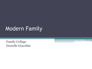Modern Family

Family Collage
Danielle Giacobbe
 