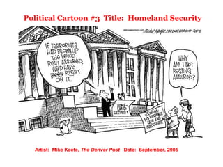 Political Cartoon #3 Title: Homeland Security
Artist: Mike Keefe, The Denver Post Date: September, 2005
 