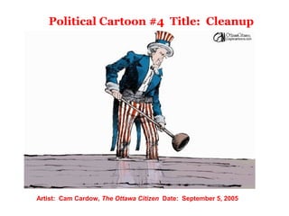 Political Cartoon #4 Title: Cleanup
Artist: Cam Cardow, The Ottawa Citizen Date: September 5, 2005
 