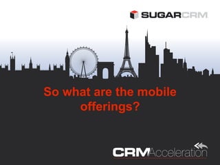 So what are the mobile
     offerings?
 