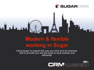 Modern & flexible
        working in Sugar
Using Sugar to support the way you work and do business,
  and to provide you with the tools to work smarter and
                        efficiently.
 