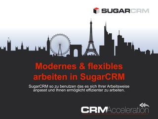 Modernes & flexibles
  arbeiten in SugarCRM
SugarCRM so zu benutzen das es sich Ihrer Arbeitsweise
  anpasst und Ihnen ermöglicht effizienter zu arbeiten.
 