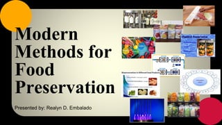 Modern
Methods for
Food
Preservation
Presented by: Realyn D. Embalado
 