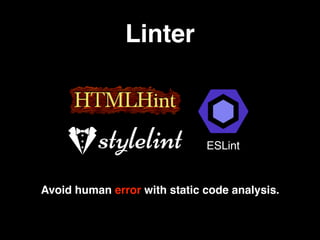 Linter
ESLint
Avoid human error with static code analysis.
 