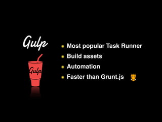 ๏ Most popular Task Runner
๏ Build assets
๏ Automation
๏ Faster than Grunt.js
 