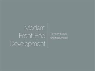 Modern
Front-End
Development

Tomislav Mesić
@tomislavmesic

 