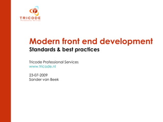 Modern front end development   Standards & best practices Tricode Professional Services www.tricode.nl 23-07-2009 Sander van Beek 