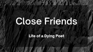 Close Friends
Life of a Dying Poet
 