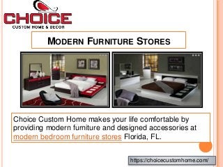 MODERN FURNITURE STORES
Choice Custom Home makes your life comfortable by
providing modern furniture and designed accessories at
modern bedroom furniture stores Florida, FL.
https://choicecustomhome.com/
 