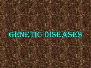 Genetic diseases
 