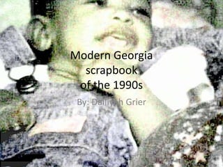 Modern Georgiascrapbookof the 1990s By: Dalliyah Grier Dalliyah Grier 1 