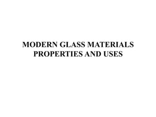 MODERN GLASS MATERIALS
PROPERTIES AND USES
 