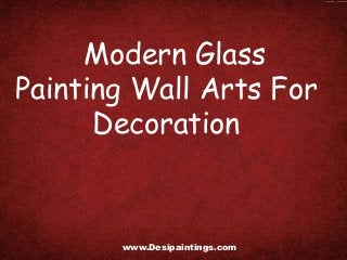 Modern Glass
Painting Wall Arts For
Decoration
www.Desipaintings.com
 