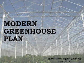 MODERN
GREENHOUSE
PLAN
By. Dr. Hamed Faghiri (Charley)
Date: 2011
 