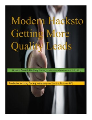 Modern Hacksto
Getting More
Quality Leads
Growth Growth Hacking: finding customers where no one is looking
H Growth Hacking: finding customers where no one is looking
acking: finding customers where no one is looking
Predictive scoring for any company (not just the Fortune 500)
H Growth Hacking: finding customers where no one is looking
acking: finding customers where no one is looking
 