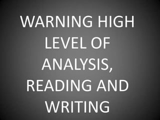 WARNING HIGH
  LEVEL OF
  ANALYSIS,
READING AND
  WRITING
 