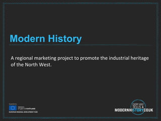 Modern History A regional marketing project to promote the industrial heritage of the North West. 